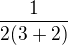 $\frac{1}{2(3+2)}$