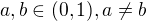 $a,b\in (0,1), a\not =b$