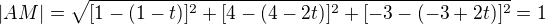 $|AM|=\sqrt{[1-(1-t)]^2+[4-(4-2t)]^2+[-3-(-3+2t)]^2}=1$