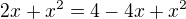 $2x+x^2=4-4x+x^2$