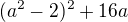 $(a^2-2)^2+16a$