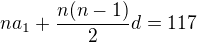 $na_1+\frac{n(n-1)}2d=117$