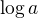 $\log{a}$