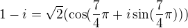$1-i = \sqrt{2} (\cos (\frac74 \pi + i \sin (\frac74 \pi)))$