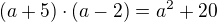 $(a+5) \cdot (a-2)=a^2+20$