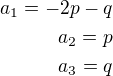 $a_1=-2p-q\\a_2=p\\a_3=q$