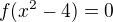 $f(x^{2}-4)=0$