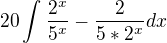 $20\int_{}^{}\frac{2^{x}}{5^{x}}-\frac{2}{5*2^{x}}dx$
