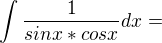 $\int\frac{1}{sinx*cosx}dx=$