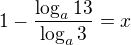 $1-\frac{\log_a{13}}{\log_a{3}}=x$