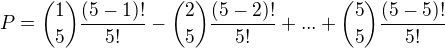 $P={1\choose 5}\frac{(5-1)!}{5!}-{2\choose 5}\frac{(5-2)!}{5!}+...+{5\choose5}\frac{(5-5)!}{5!}$