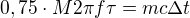 $0,75\cdot M2\pi f \tau = m c \Delta t$