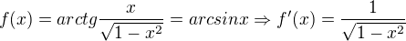 $f(x) = arctg\frac{x}{\sqrt{1-x^2}}=arcsinx \Rightarrow f'(x)= \frac{1}{\sqrt{1-x^2}}$