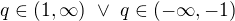 $q\in (1,\infty)\,\,\vee\,\, q\in (-\infty ,-1)$