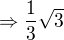 $\Rightarrow \frac{1}{3}\sqrt{3}$