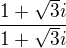 $\frac{1+\sqrt{3}i}{1+\sqrt{3}i}$