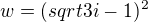 $w= (sqrt 3i - 1)^2$