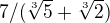 $7/(\sqrt[3]{5}+\sqrt[3]{2})$