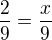 $\frac{2}{9} = \frac{x}{9}$