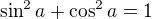 $\sin^2 a+ \cos^2 a=1$