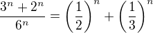 $\frac{3^n+2^n}{6^n}=\(\frac12\)^n+\(\frac13\)^n$