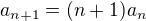 $a_{n+1}=(n+1)a_{n}$