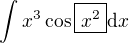 $\int x^3\cos\boxed{x^2}\mathrm{d}x$