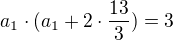 $a_{1}\cdot (a_{1}+2\cdot \frac{13}{3}) = 3$