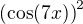 $\(\cos (7x)\)^2$
