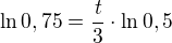$\ln 0,75 = \frac{t}{3} \cdot \ln 0,5$