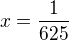 $x=\frac1{625}$