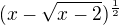 $(x-\sqrt{x-2})^{\frac{1}{2}}$