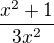 $ \frac{ x^2 + 1 }{ 3x^2 } $