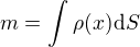 $m=\int_{}^{}\rho(x)\mathrm{d}S $