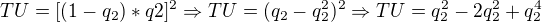 $TU=[(1-q_{2})*q2]^{2} \Rightarrow TU=(q_{2}-q_{2}^{2})^{2} \Rightarrow TU= q_{2}^{2}-2q_{2}^{2}+q_{2}^{4}$