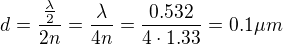 $d=\frac{\frac{\lambda }{2}}{2n}=\frac{\lambda }{4n}=\frac{0.532}{4\cdot 1.33}=0.1\mu m$