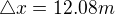 ${\triangle}x=12.08 m$