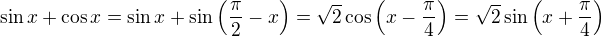$\sin x + \cos x = \sin x + \sin \( \frac{\pi}{2} - x \) = \sqrt{2} \cos \(x - \frac{\pi}{4} \) = \sqrt{2} \sin \(x + \frac{\pi}{4} \)$