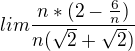 $lim \frac{n*(2-\frac{6}{n})}{n(\sqrt{2}+\sqrt{2})}$