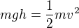 $mgh=\frac12mv^2$
