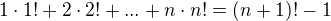 $1\cdot 1! + 2 \cdot 2! + ... + n\cdot n! = (n+1)! - 1$