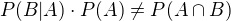 $P(B|A)\cdot P(A)\not =P(A\cap B)$