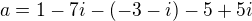 $a=1-7i-(-3-i)-5+5i$