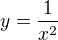 $y=\frac{1}{x^2}$