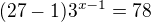 $( 27-1)3^{x-1}=78$