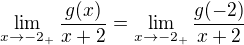 $\lim_{x\to -2_{+}}\frac{g(x)}{x + 2} = \lim_{x\to -2_{+}}\frac{g(-2)}{x + 2}$