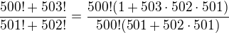 $\frac{500!+503!}{501!+502!}=\frac{500! (1 + 503 \cdot 502 \cdot 501)}{500! (501 + 502 \cdot 501)}$