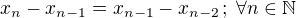 $x_{n}-x_{n-1}=x_{n-1}-x_{n-2}\,;\;\forall n\in\mathbb{N}$