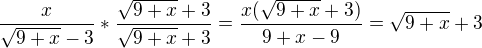 $\frac{x}{\sqrt{9+x}-3}*\frac{\sqrt{9+x}+3}{\sqrt{9+x}+3}=\frac{x(\sqrt{9+x}+3)}{9+x-9}=\sqrt{9+x}+3$