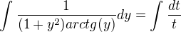 $\int_{}^{}\frac{1}{(1+y^2)arctg(y) }dy=\int_{}^{}\frac{dt}{t}$